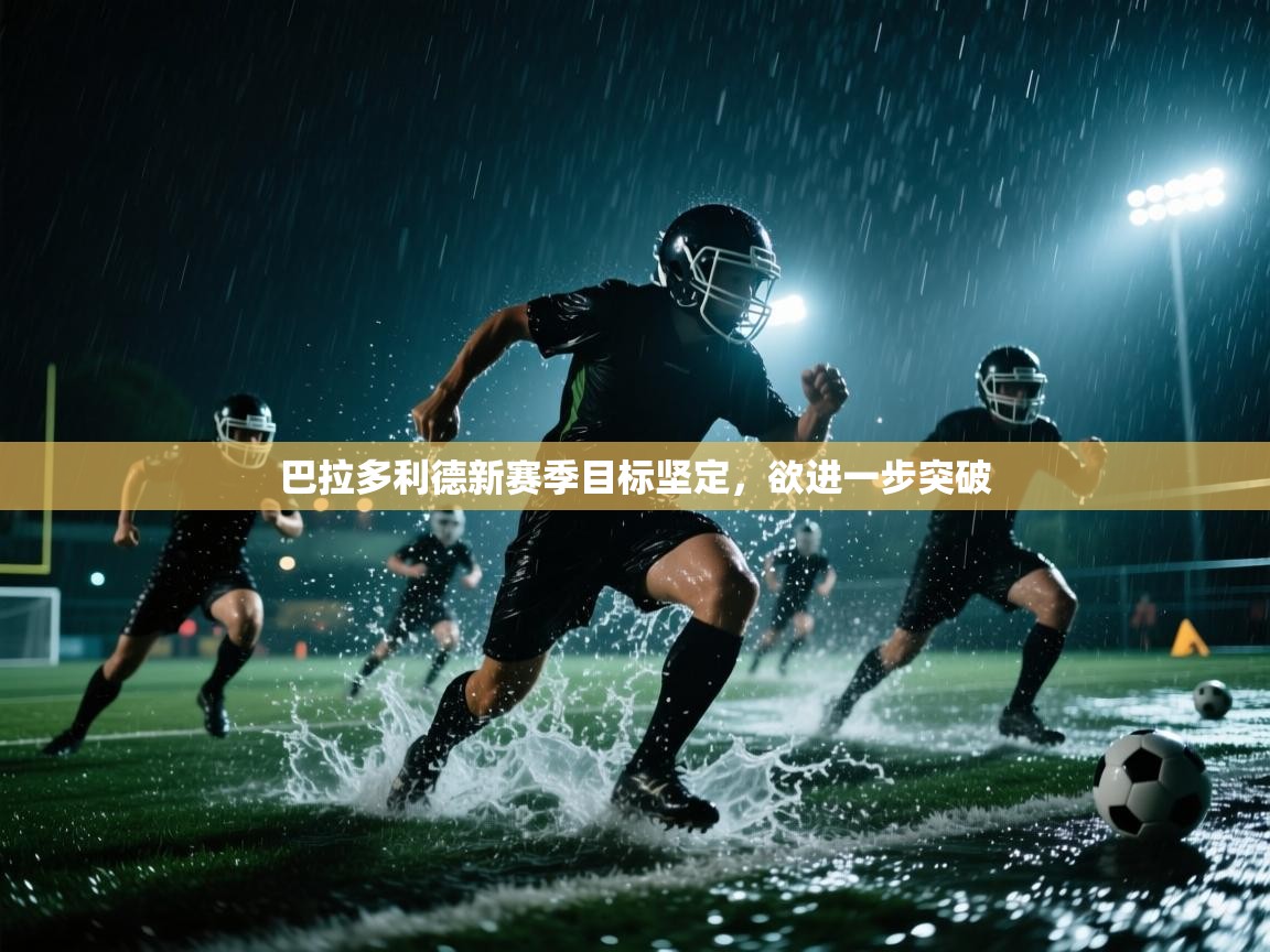 巴拉多利德新赛季目标坚定，欲进一步突破  第2张