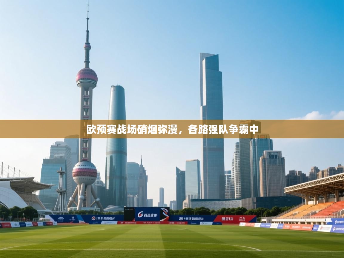 欧预赛战场硝烟弥漫，各路强队争霸中  第2张