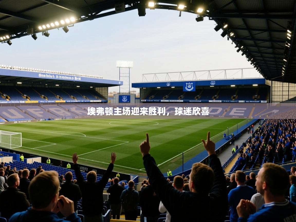 埃弗顿主场迎来胜利，球迷欣喜